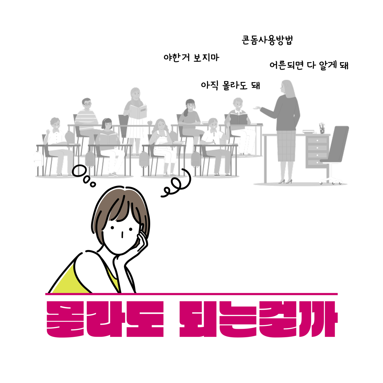 카드뉴스 오쪽 설명 시작. 몰라도 되는 걸까. 교실에서 한 교사가 말한다. 야한 거 보지마. 콘돔 사용 방법 어른 되면 다 알게 돼. 아직 몰라도 돼. 카드뉴스 오쪽 설명 끝.