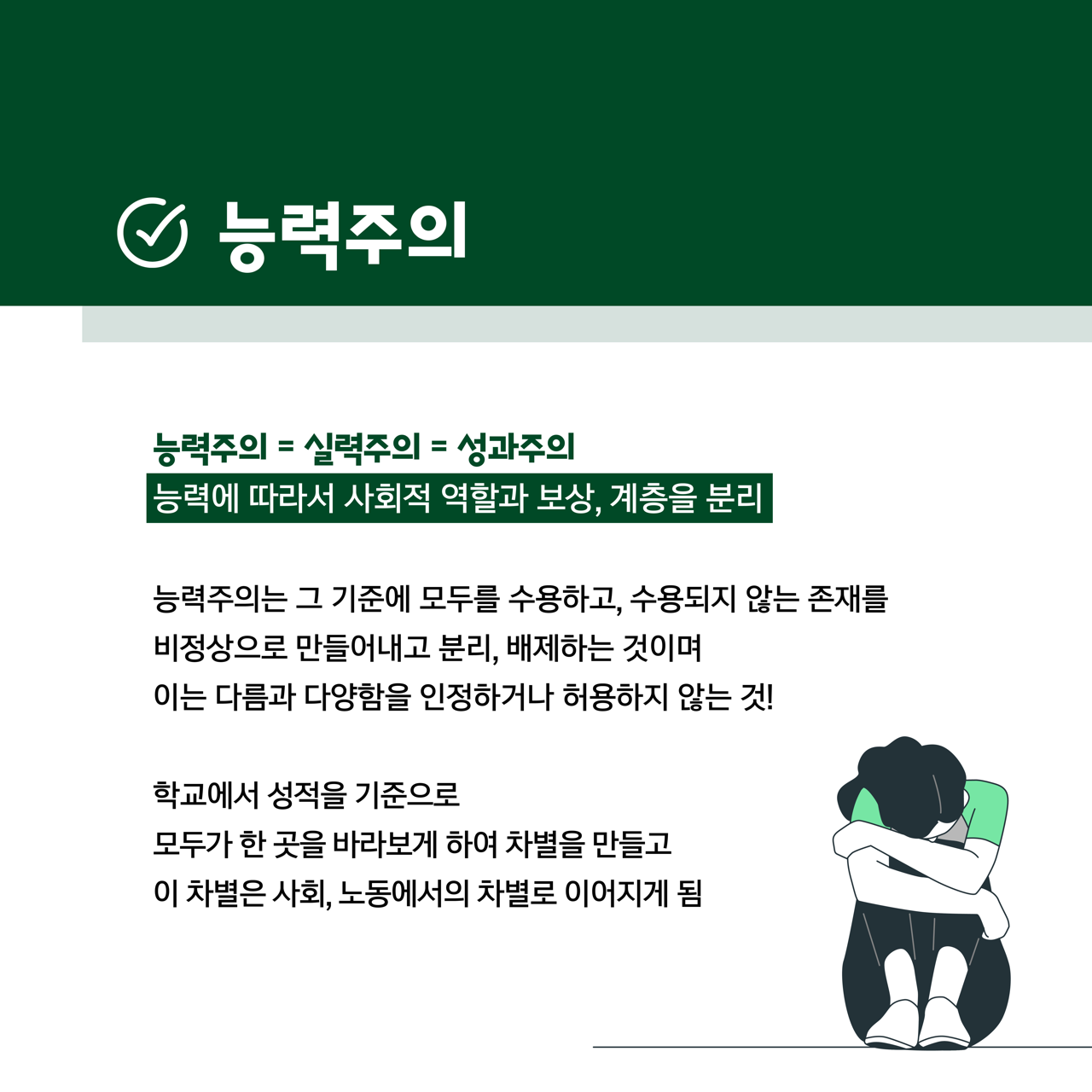카드뉴스 오쪽 설명 시작. 능력주의. 능력주의 이퀄 실력주의 이퀄 성과주의. 능력에 따라서 사회적 역할과 보상, 계층을 분리. 능력주의는 그 기준에 모두를 수용하고, 수용되지 않는 존재를 비정상으로 만들어내고 분리, 배제하는 것이며, 이는 다름과 다양함을 인정하거나 허용하지 않는 것! 학교에서 성적을 기준으로 모두가 한 곳을 바라보게 하여 차별을 만들고, 이 차별은 사회, 노동에서의 차별로 이어지게 됨. 카드뉴스 오쪽 설명 끝.