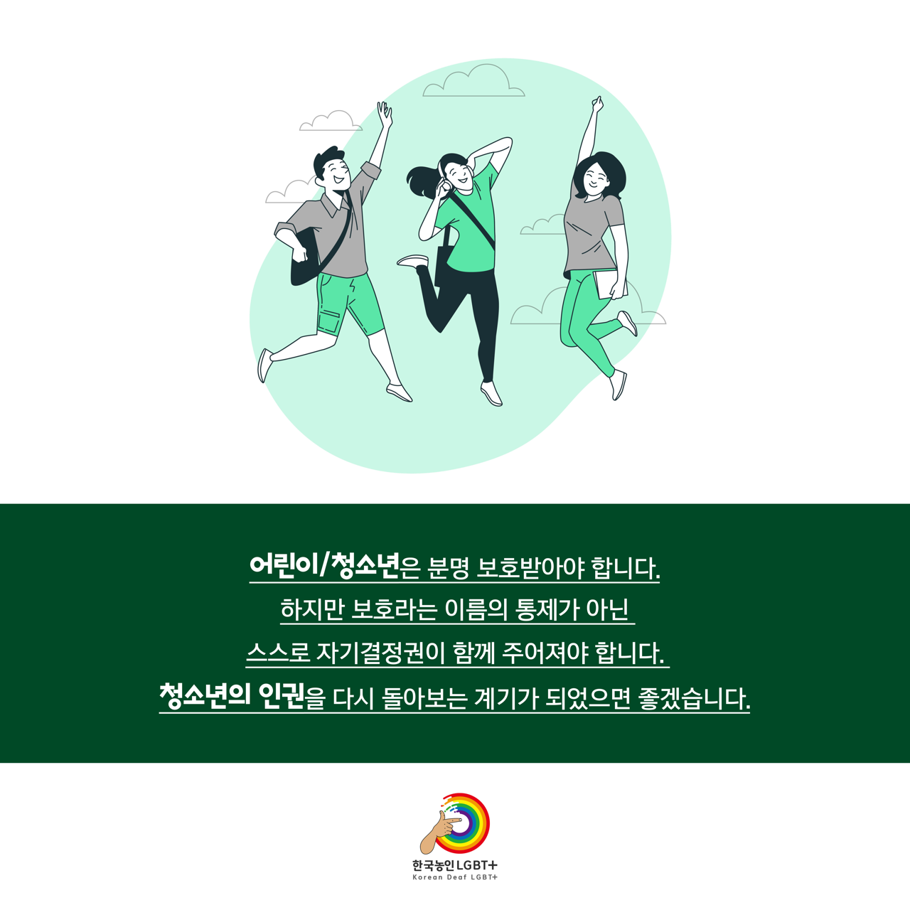 카드뉴스 육쪽 설명 시작. 어린이 또는 청소년은 분명 보호받아야 합니다. 하지만 보호라는 이름의 통제가 아닌 스스로 자기결정권이 함께 주어져야 합니다. 청소년의 인권을 다시 돌아보는 계기가 되었으면 좋겠습니다. 카드뉴스 육쪽 설명 끝.